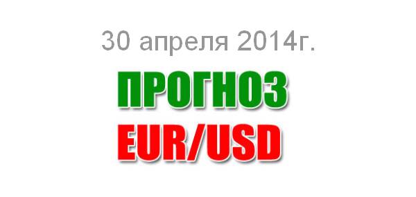 Прогноз EUR/USD на сегодня 30 апреля 2014 года